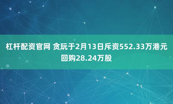 杠杆配资官网 贪玩于2月13日斥资552.33万港元回购28.24万股